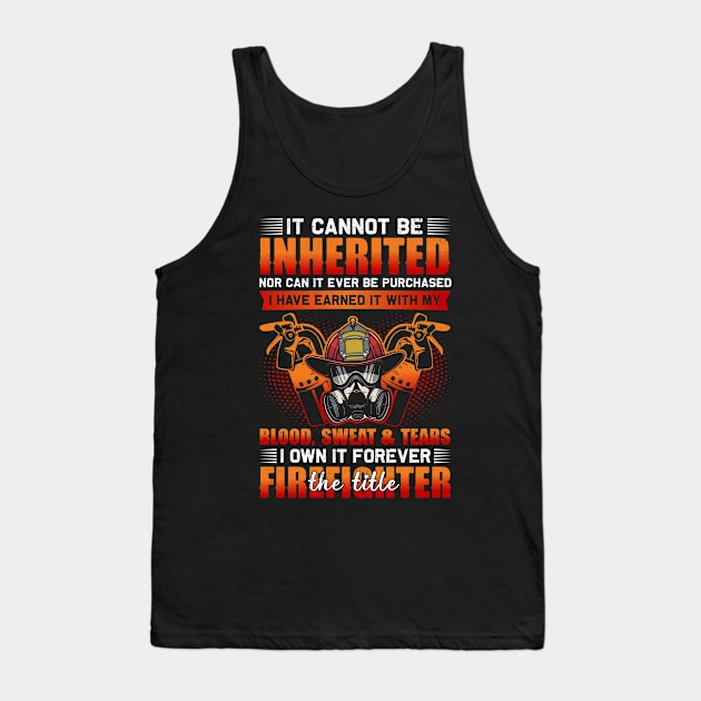 It Cannot Be Inherited Nor Can It Be Purchased I Have Earned It With My Blood Sweat Tears Firefighter Tank Top by Albatross